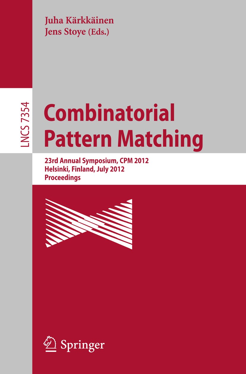 Titlebook: Combinatorial Pattern Matching; 23rd Annual Symposiu Juha Kärkkäinen,Jens Stoye Conference proceedings 2012 Springer-Verlag Berlin Heidelbe Titlebook: Combinatorial Pattern Matching; 23rd Annual Symposiu Juha Kärkkäinen,Jens Stoye Conference proceedings 2012 Springer-Verlag Berlin Heidelbe
