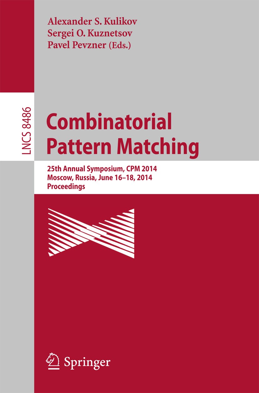 Titlebook: Combinatorial Pattern Matching; 25th Annual Symposiu Alexander S. Kulikov,Sergei O. Kuznetsov,Pavel Pev Conference proceedings 2014 Springe Titlebook: Combinatorial Pattern Matching; 25th Annual Symposiu Alexander S. Kulikov,Sergei O. Kuznetsov,Pavel Pev Conference proceedings 2014 Springe