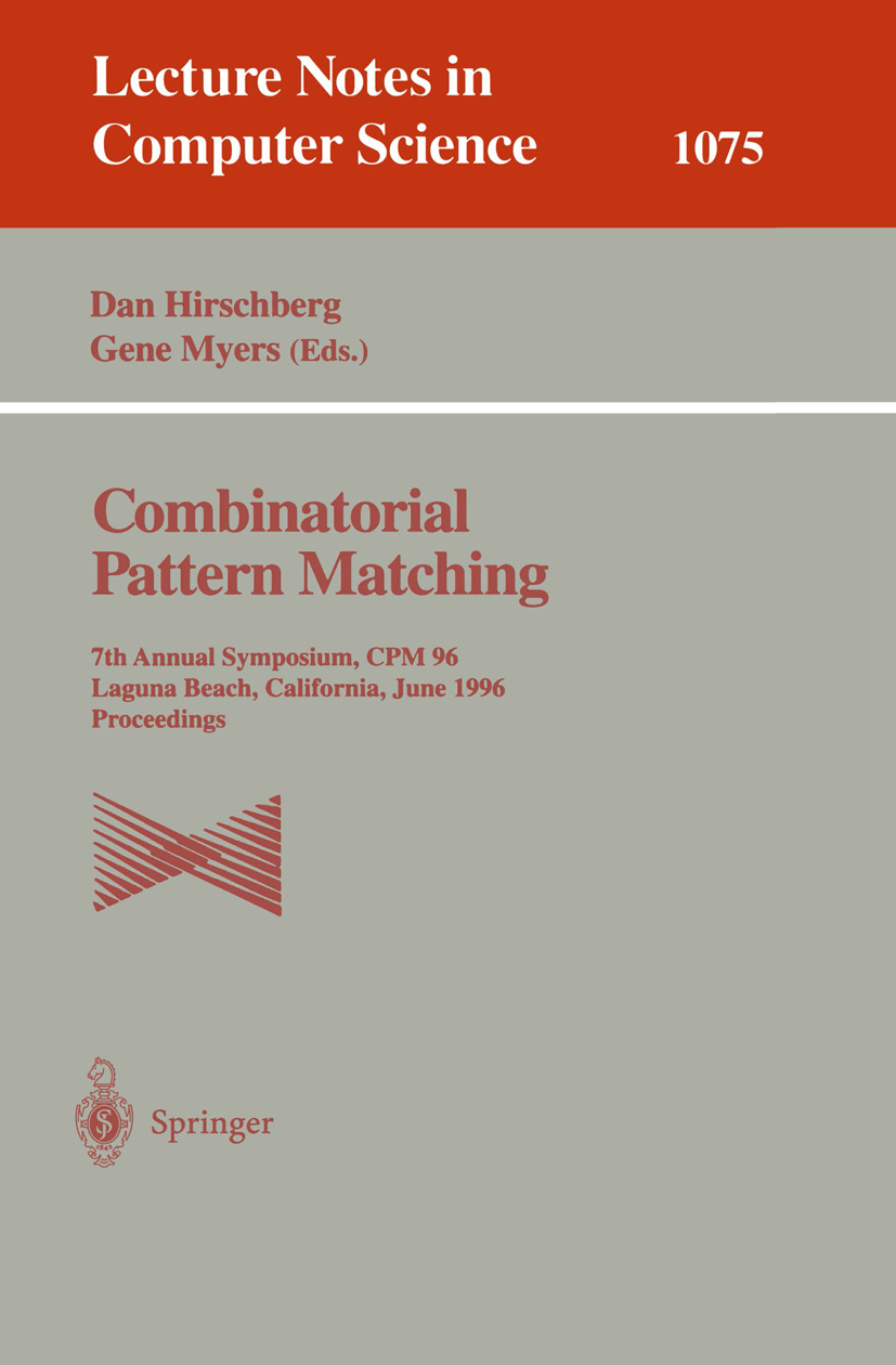 Titlebook: Combinatorial Pattern Matching; 7th Annual Symposium Dan Hirschberg,Gene Myers Conference proceedings 1996 Springer-Verlag Berlin Heidelber Titlebook: Combinatorial Pattern Matching; 7th Annual Symposium Dan Hirschberg,Gene Myers Conference proceedings 1996 Springer-Verlag Berlin Heidelber