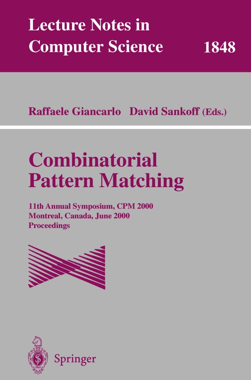 Titlebook: Combinatorial Pattern Matching; 11th Annual Symposiu Raffaele Giancarlo,David Sankoff Conference proceedings 2000 Springer-Verlag Berlin He Titlebook: Combinatorial Pattern Matching; 11th Annual Symposiu Raffaele Giancarlo,David Sankoff Conference proceedings 2000 Springer-Verlag Berlin He