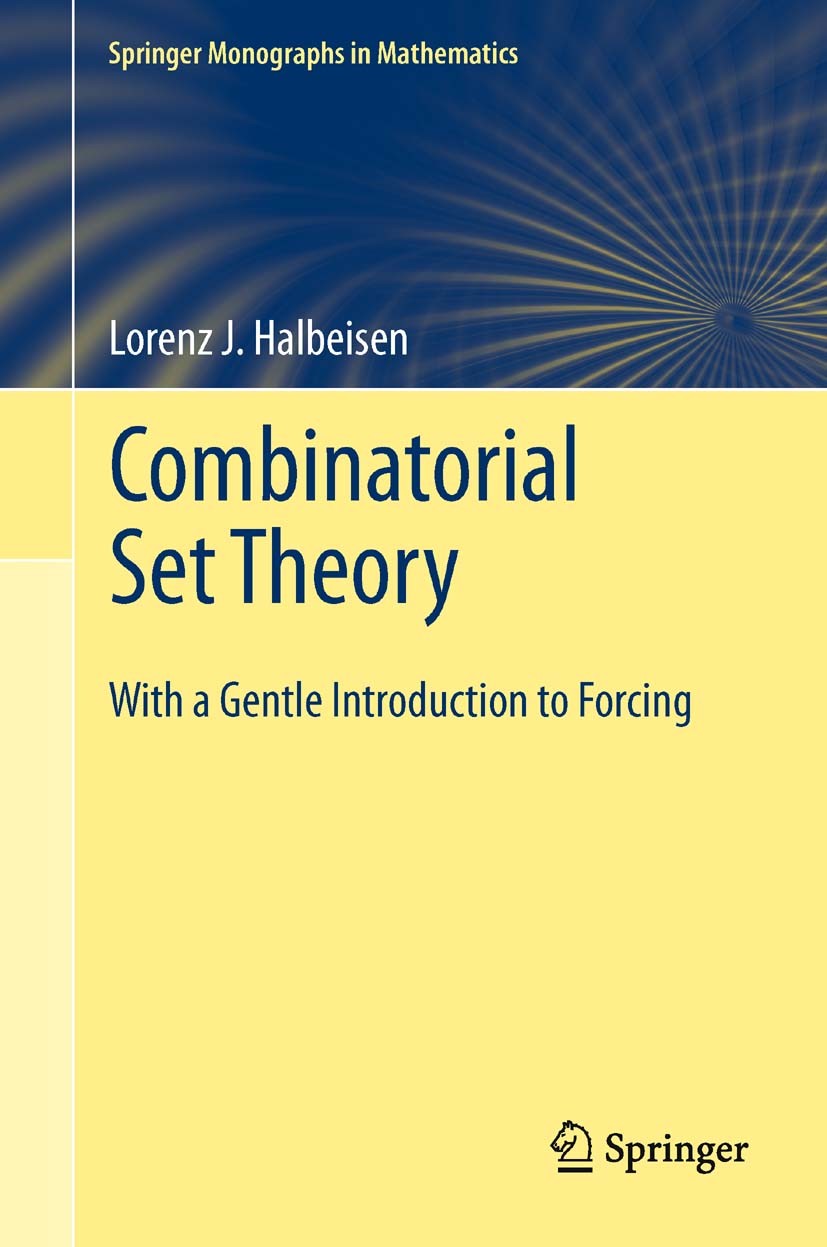 Titlebook: Combinatorial Set Theory; With a Gentle Introd Lorenz J. Halbeisen Book 20121st edition Springer-Verlag London Limited 2012 Axiom of Choice Titlebook: Combinatorial Set Theory; With a Gentle Introd Lorenz J. Halbeisen Book 20121st edition Springer-Verlag London Limited 2012 Axiom of Choice