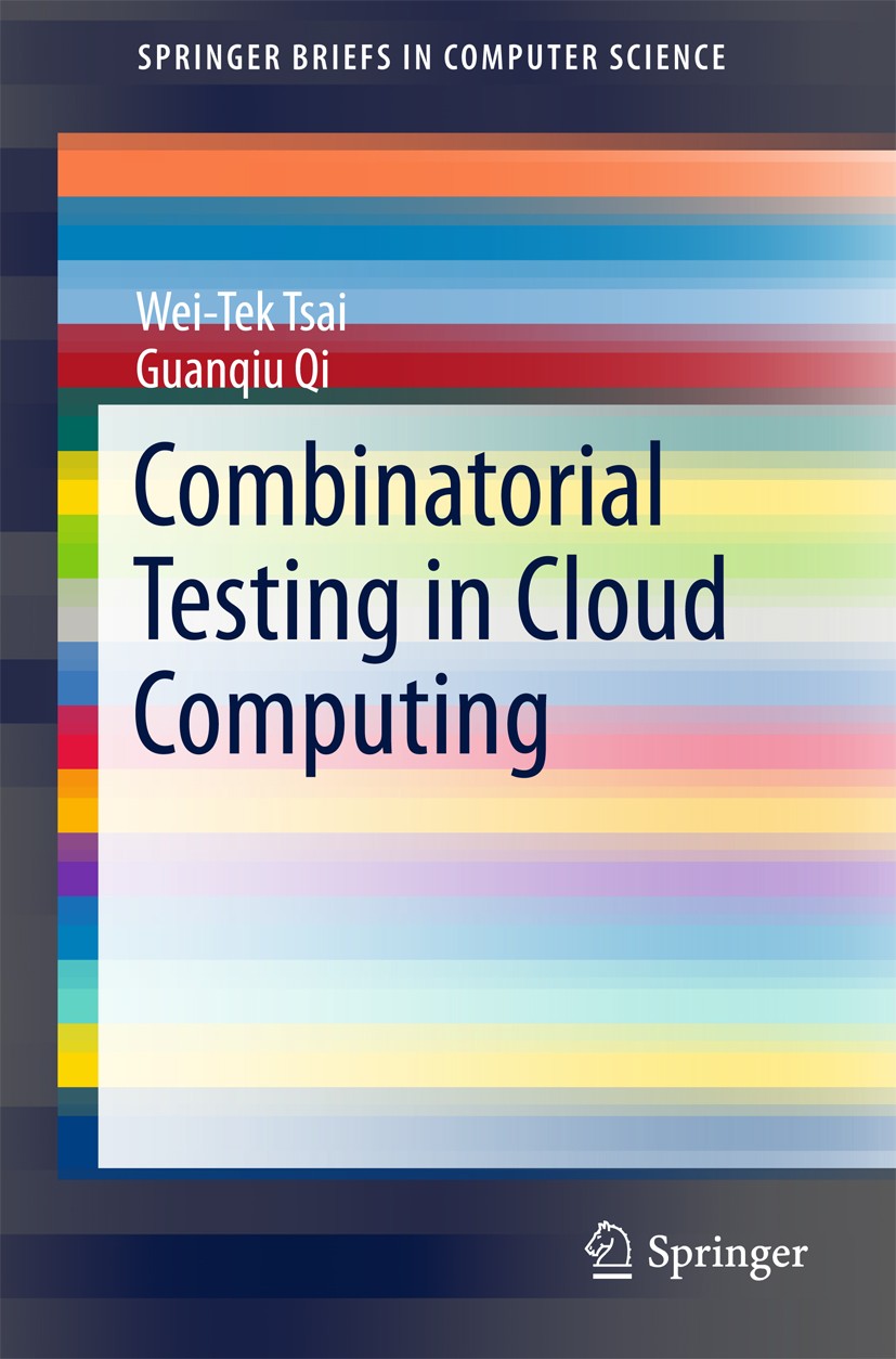 Titlebook: Combinatorial Testing in Cloud Computing; Wei-Tek Tsai,Guanqiu Qi Book 2017 The Author(s) 2017 Combinatorial Testing.Cloud Computing.Adapt Titlebook: Combinatorial Testing in Cloud Computing; Wei-Tek Tsai,Guanqiu Qi Book 2017 The Author(s) 2017 Combinatorial Testing.Cloud Computing.Adapt