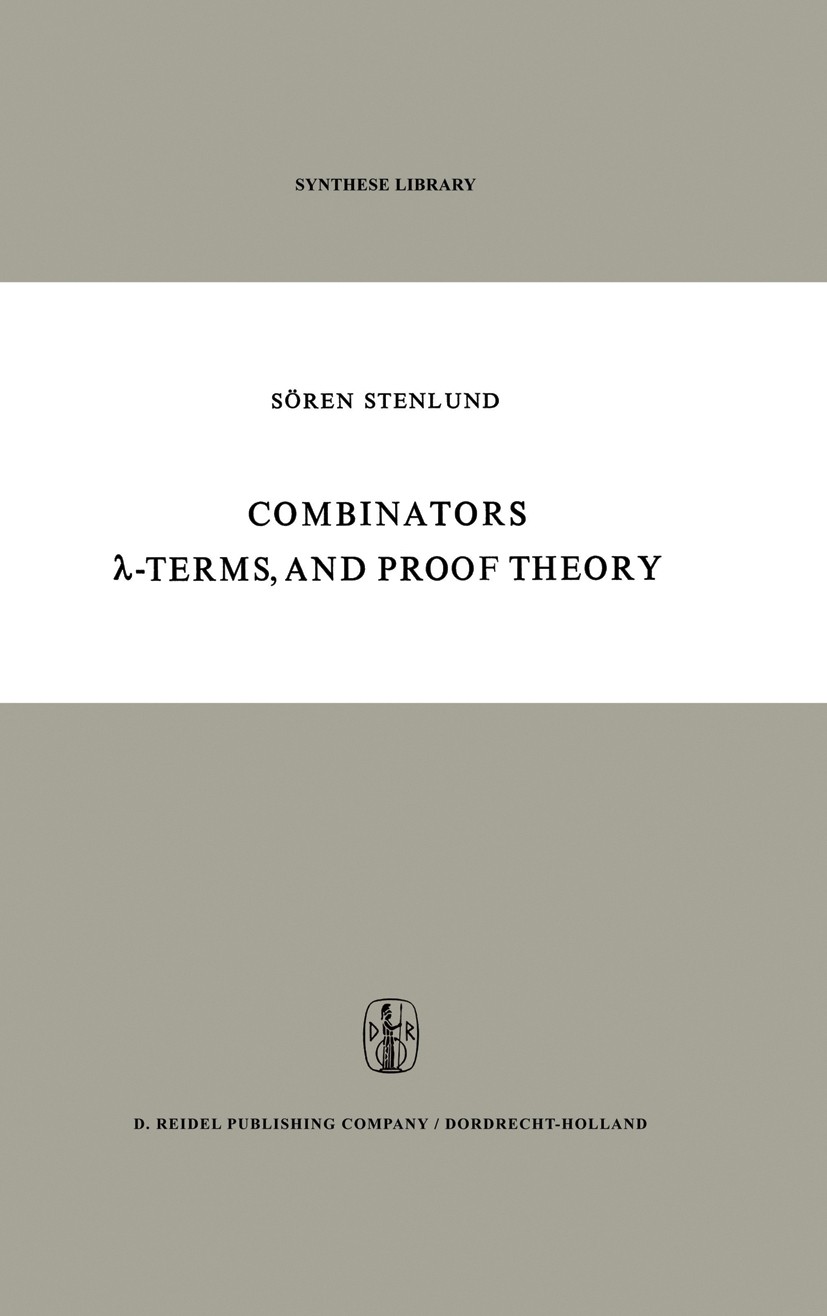 Titlebook: Combinators, λ-Terms and Proof Theory; Sören Stenlund Book 1972 D. Reidel Publishing Company, Dordrecht, Holland 1972 interpret.logic.mode Titlebook: Combinators, λ-Terms and Proof Theory; Sören Stenlund Book 1972 D. Reidel Publishing Company, Dordrecht, Holland 1972 interpret.logic.mode