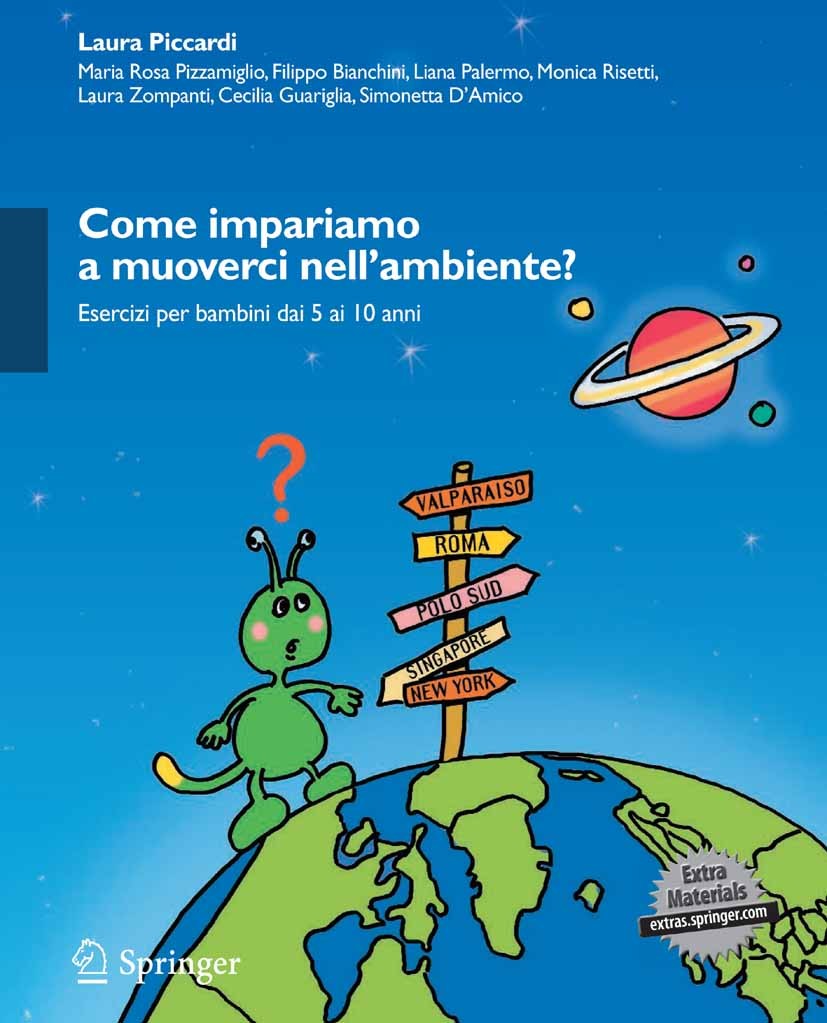 Titlebook: Come impariamo a muoverci nell‘ambiente?; Esercizi per bambini Laura Piccardi,Maria Rosa Pizzamiglio,Simonetta D’ Book 2011 Springer-Verlag Titlebook: Come impariamo a muoverci nell‘ambiente?; Esercizi per bambini Laura Piccardi,Maria Rosa Pizzamiglio,Simonetta D’ Book 2011 Springer-Verlag