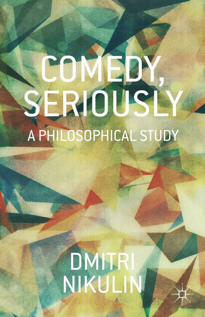 Titlebook: Comedy, Seriously; A Philosophical Stud Dmitri Nikulin Book 2014 Dmitri Nikulin 2014 comedy.dialectic.ethics.history.history of literature. Titlebook: Comedy, Seriously; A Philosophical Stud Dmitri Nikulin Book 2014 Dmitri Nikulin 2014 comedy.dialectic.ethics.history.history of literature.