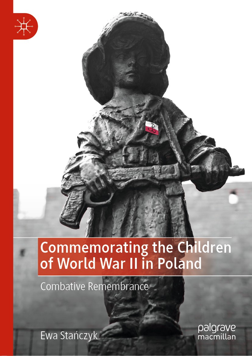 Titlebook: Commemorating the Children of World War II in Poland; Combative Remembranc Ewa Stańczyk Book 2019 The Editor(s) (if applicable) and The Aut Titlebook: Commemorating the Children of World War II in Poland; Combative Remembranc Ewa Stańczyk Book 2019 The Editor(s) (if applicable) and The Aut