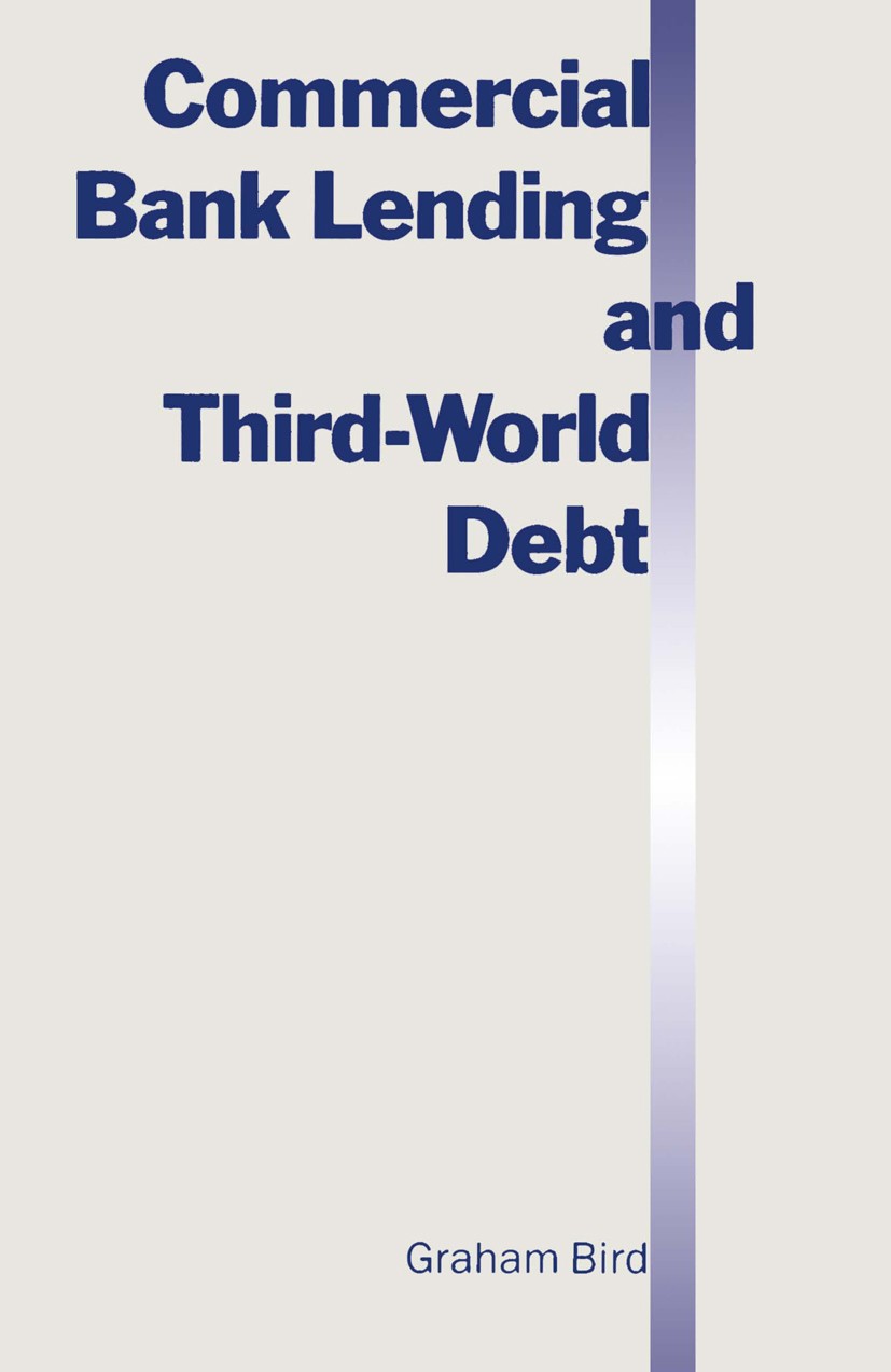 Titlebook: Commercial Bank Lending and Third World Debt; Graham Bird Book 1989 Palgrave Macmillan, a division of Macmillan Publishers Limited 1989 as Titlebook: Commercial Bank Lending and Third World Debt; Graham Bird Book 1989 Palgrave Macmillan, a division of Macmillan Publishers Limited 1989 as