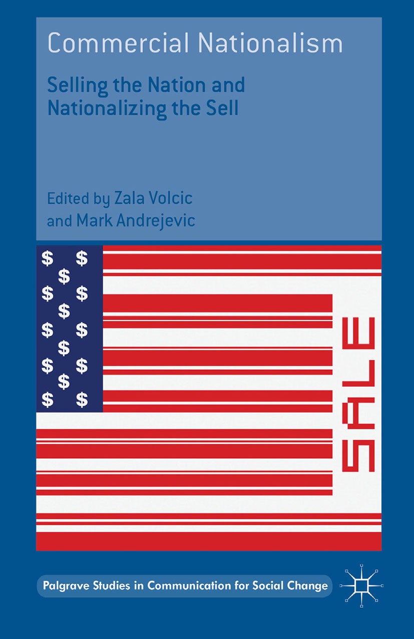 Titlebook: Commercial Nationalism; Selling the Nation a Zala Volcic,Mark Andrejevic Book 2016 The Editor(s) (if applicable) and The Author(s) 2016 Nat Titlebook: Commercial Nationalism; Selling the Nation a Zala Volcic,Mark Andrejevic Book 2016 The Editor(s) (if applicable) and The Author(s) 2016 Nat