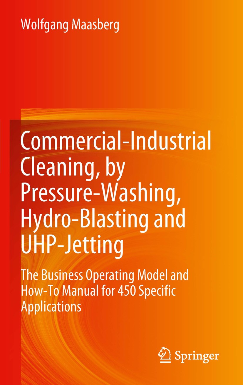 Titlebook: Commercial-Industrial Cleaning, by Pressure-Washing, Hydro-Blasting and UHP-Jetting; The Business Operati Wolfgang Maasberg Book 2012 Sprin Titlebook: Commercial-Industrial Cleaning, by Pressure-Washing, Hydro-Blasting and UHP-Jetting; The Business Operati Wolfgang Maasberg Book 2012 Sprin