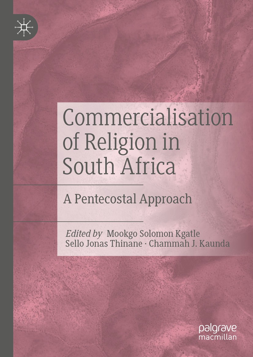 Titlebook: Commercialisation of Religion in South Africa; A Pentecostal Approa Mookgo Solomon Kgatle,Jonas Sello Thinane,Chammah Book 2023 The Editor Titlebook: Commercialisation of Religion in South Africa; A Pentecostal Approa Mookgo Solomon Kgatle,Jonas Sello Thinane,Chammah Book 2023 The Editor