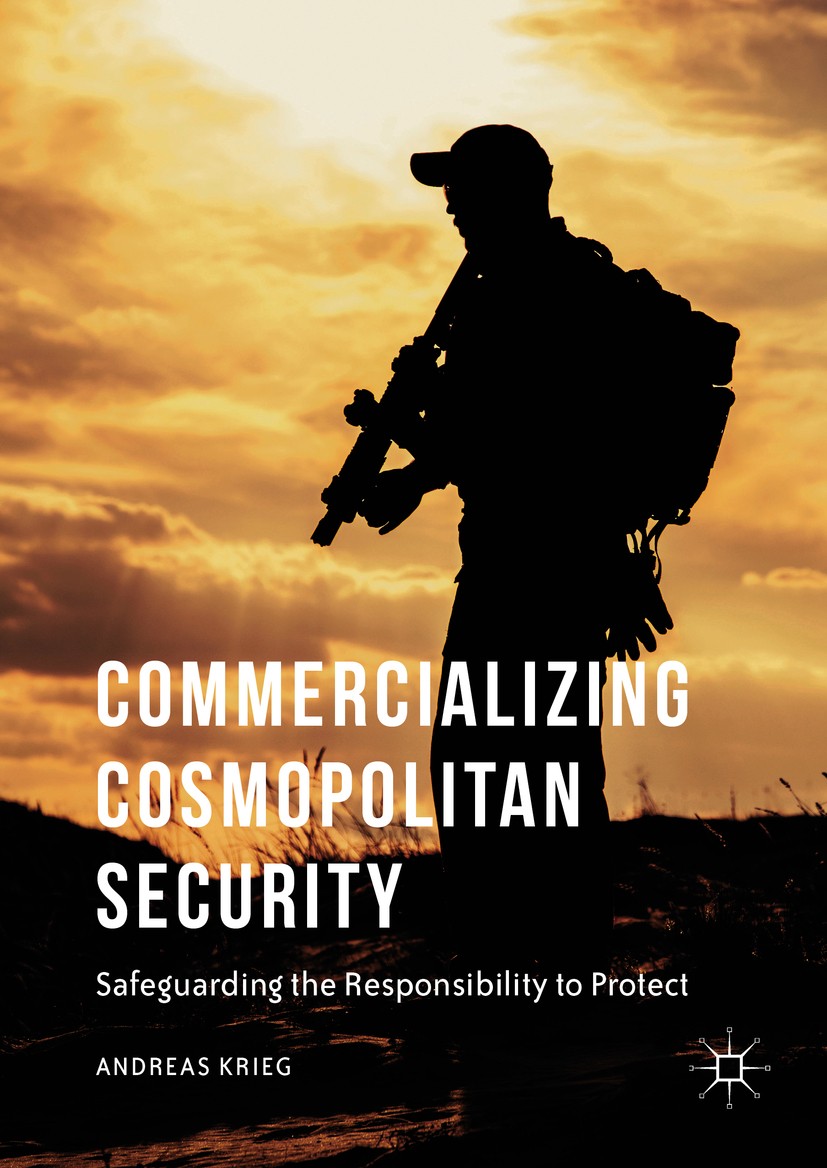 Titlebook: Commercializing Cosmopolitan Security; Safeguarding the Res Andreas Krieg Book 2016 Springer International Publishing AG 2016 intervention. Titlebook: Commercializing Cosmopolitan Security; Safeguarding the Res Andreas Krieg Book 2016 Springer International Publishing AG 2016 intervention.