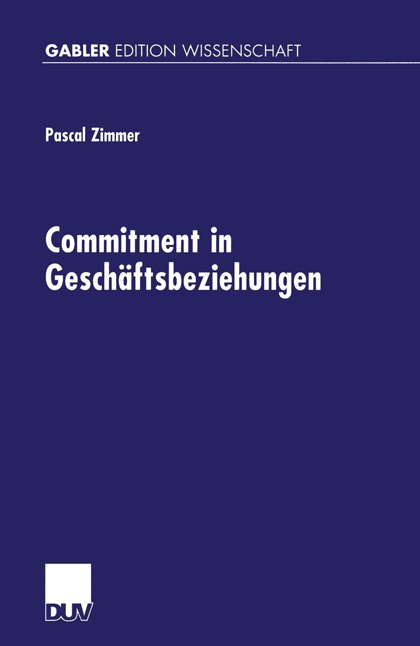 Titlebook: Commitment in Geschäftsbeziehungen; Pascal Zimmer Book 2000 Springer Fachmedien Wiesbaden 2000 Führung.Management.Marketing.Wirtschaft Titlebook: Commitment in Geschäftsbeziehungen; Pascal Zimmer Book 2000 Springer Fachmedien Wiesbaden 2000 Führung.Management.Marketing.Wirtschaft