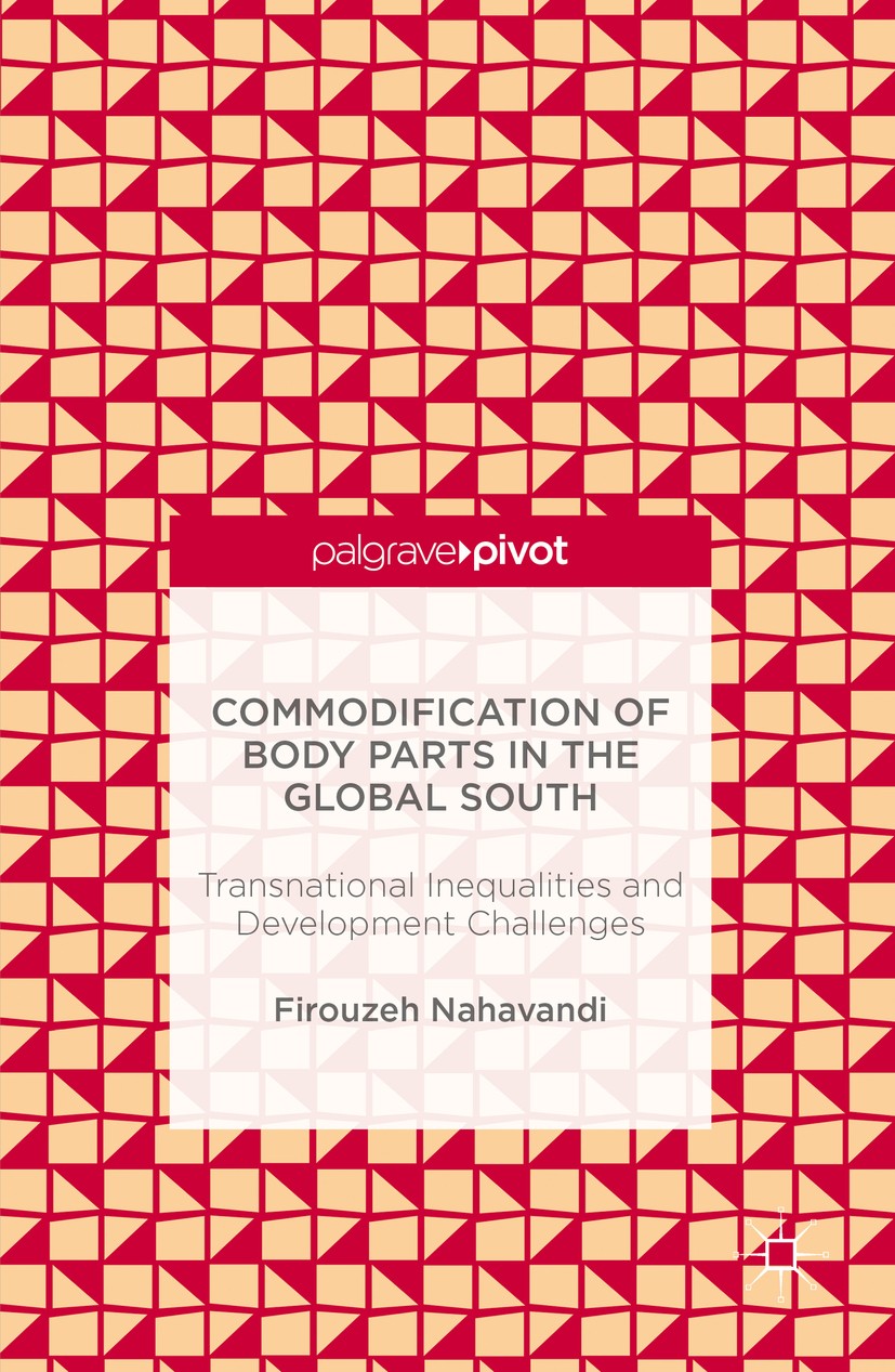 Titlebook: Commodification of Body Parts in the Global South; Transnational Inequa Firouzeh Nahavandi Book 2016 The Editor(s) (if applicable) and The Titlebook: Commodification of Body Parts in the Global South; Transnational Inequa Firouzeh Nahavandi Book 2016 The Editor(s) (if applicable) and The