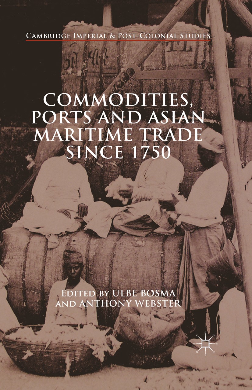 Titlebook: Commodities, Ports and Asian Maritime Trade Since 1750; Ulbe Bosma (Senior Researcher, Professor of Intern Book 2015 The Editor(s) (if app Titlebook: Commodities, Ports and Asian Maritime Trade Since 1750; Ulbe Bosma (Senior Researcher, Professor of Intern Book 2015 The Editor(s) (if app