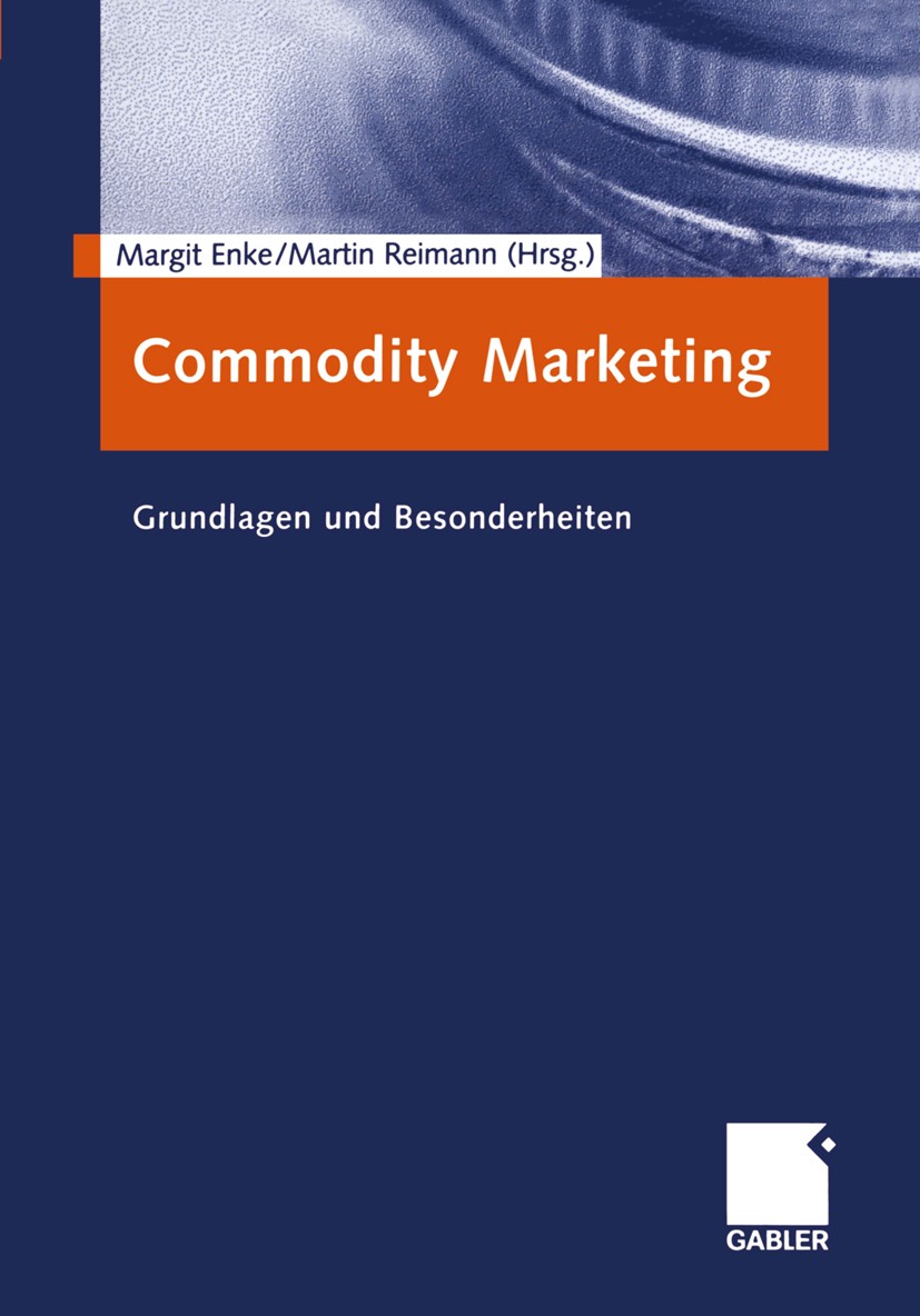 Titlebook: Commodity Marketing; Grundlagen und Beson Margit Enke (Inhaberin des Lehrstuhls für Marketin Book 20051st edition Springer Fachmedien Wiesb Titlebook: Commodity Marketing; Grundlagen und Beson Margit Enke (Inhaberin des Lehrstuhls für Marketin Book 20051st edition Springer Fachmedien Wiesb