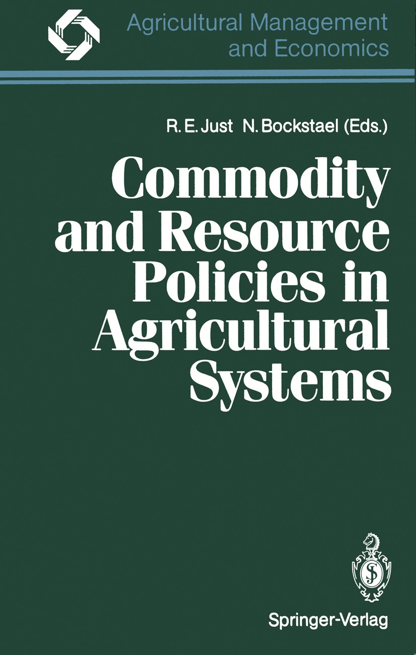 Titlebook: Commodity and Resource Policies in Agricultural Systems; Richard E. Just,Nancy Bockstael Book 1991 Springer-Verlag Berlin Heidelberg 1991 Titlebook: Commodity and Resource Policies in Agricultural Systems; Richard E. Just,Nancy Bockstael Book 1991 Springer-Verlag Berlin Heidelberg 1991