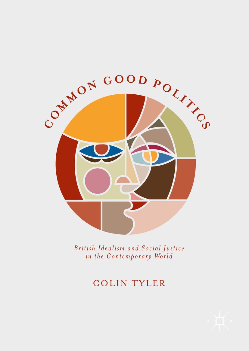 Titlebook: Common Good Politics; British Idealism and Colin Tyler Book 2017 The Editor(s) (if applicable) and The Author(s) 2017 Agonism.capitalism.ci Titlebook: Common Good Politics; British Idealism and Colin Tyler Book 2017 The Editor(s) (if applicable) and The Author(s) 2017 Agonism.capitalism.ci