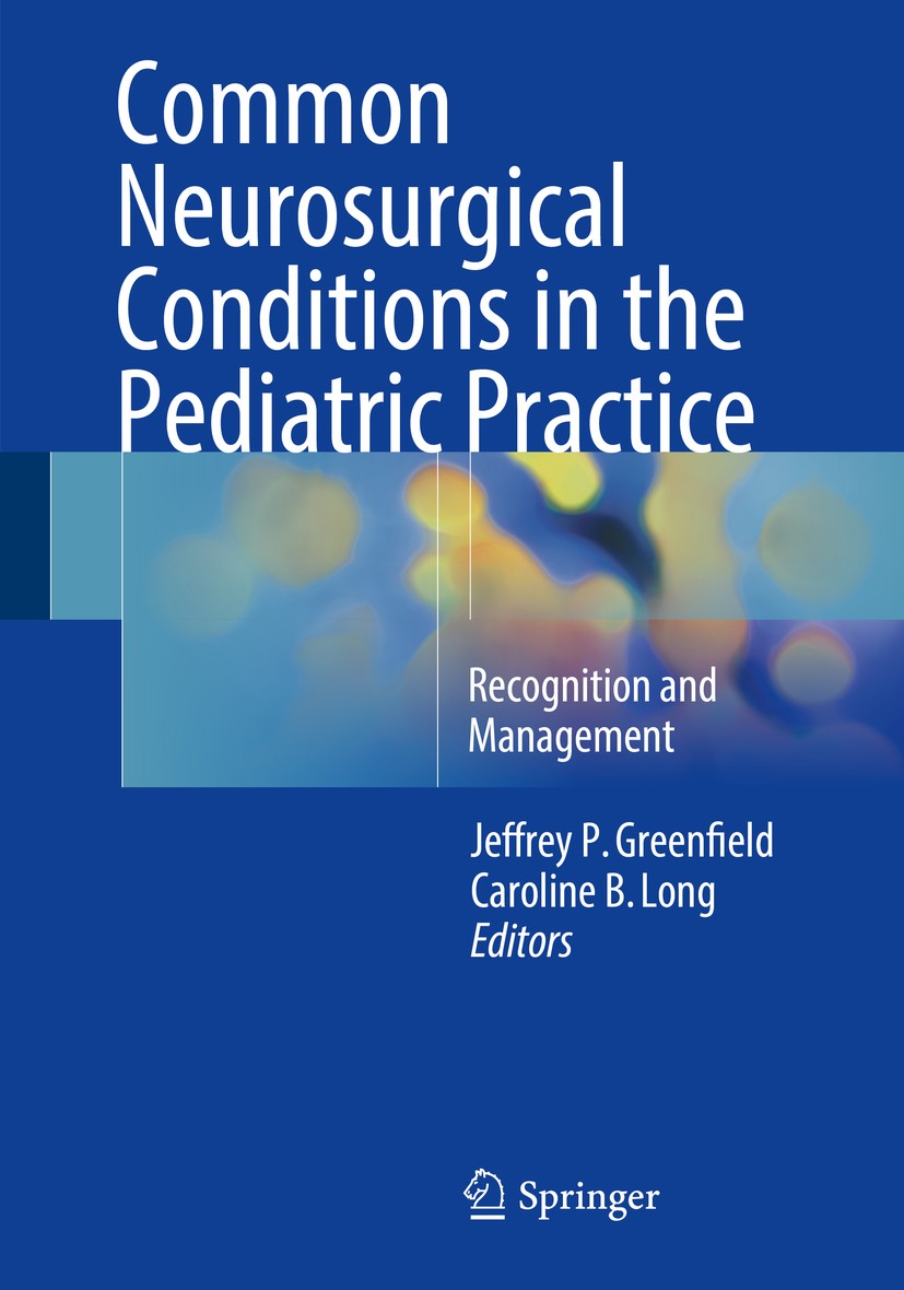 Titlebook: Common Neurosurgical Conditions in the Pediatric Practice; Recognition and Mana Jeffrey P. Greenfield,Caroline B. Long Book 2017 Springer S Titlebook: Common Neurosurgical Conditions in the Pediatric Practice; Recognition and Mana Jeffrey P. Greenfield,Caroline B. Long Book 2017 Springer S
