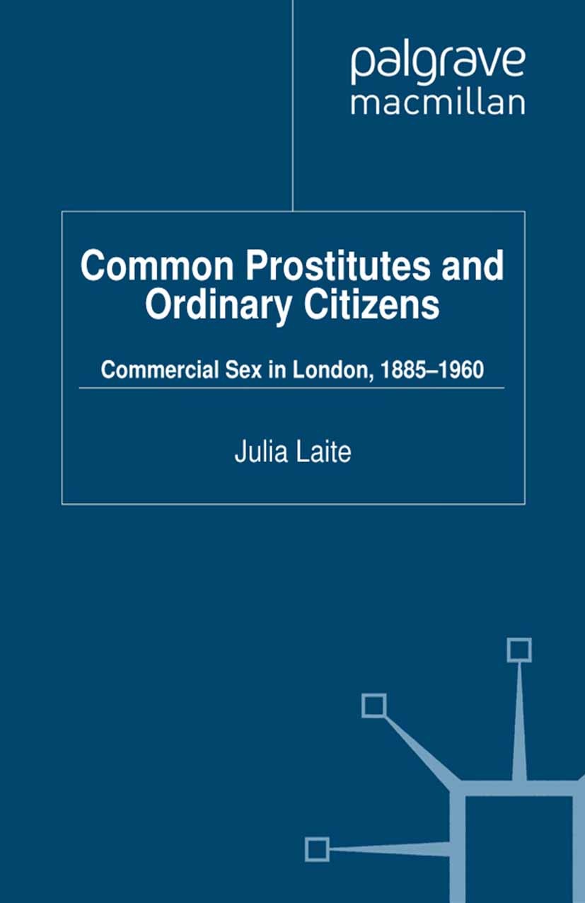Titlebook: Common Prostitutes and Ordinary Citizens; Commercial Sex in Lo Julia Laite Book 2012 Palgrave Macmillan, a division of Macmillan Publishers Titlebook: Common Prostitutes and Ordinary Citizens; Commercial Sex in Lo Julia Laite Book 2012 Palgrave Macmillan, a division of Macmillan Publishers
