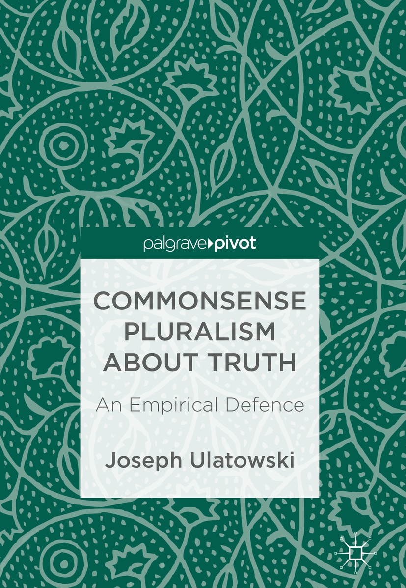 Titlebook: Commonsense Pluralism about Truth; An Empirical Defence Joseph Ulatowski Book 2017 The Editor(s) (if applicable) and The Author(s) 2017 End Titlebook: Commonsense Pluralism about Truth; An Empirical Defence Joseph Ulatowski Book 2017 The Editor(s) (if applicable) and The Author(s) 2017 End