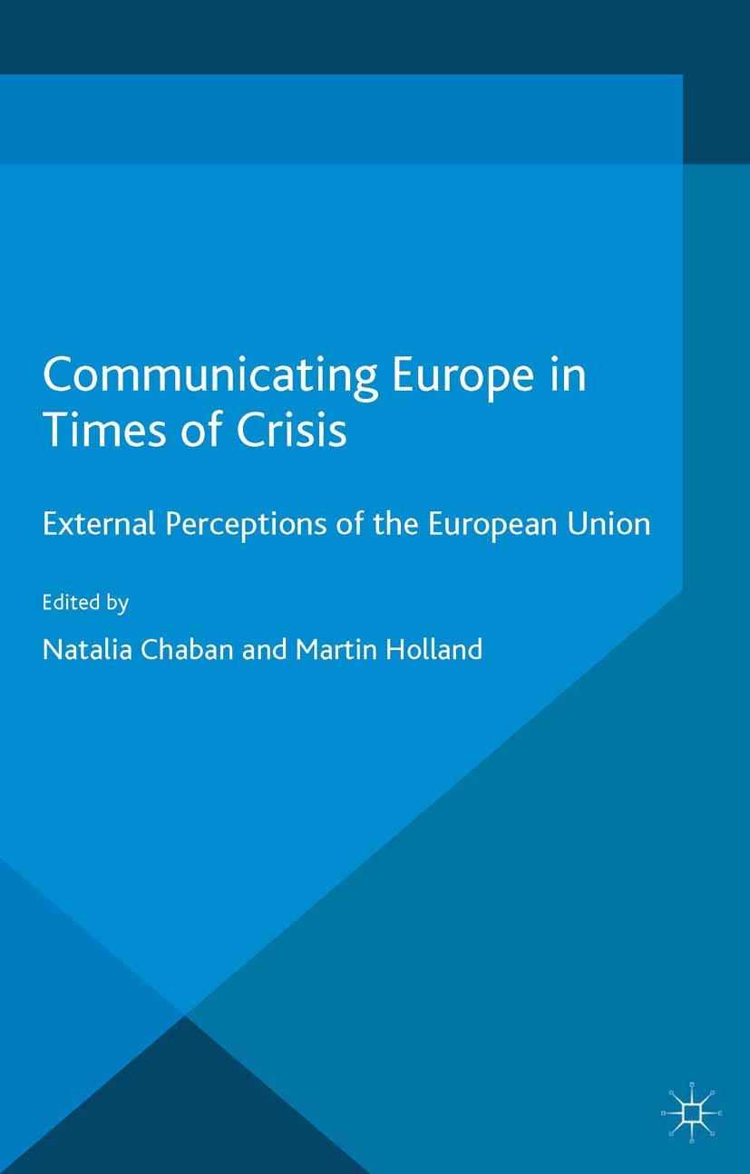 Titlebook: Communicating Europe in Times of Crisis; External Perceptions Natalia Chaban,Martin Holland Book 2014 Palgrave Macmillan, a division of Mac Titlebook: Communicating Europe in Times of Crisis; External Perceptions Natalia Chaban,Martin Holland Book 2014 Palgrave Macmillan, a division of Mac