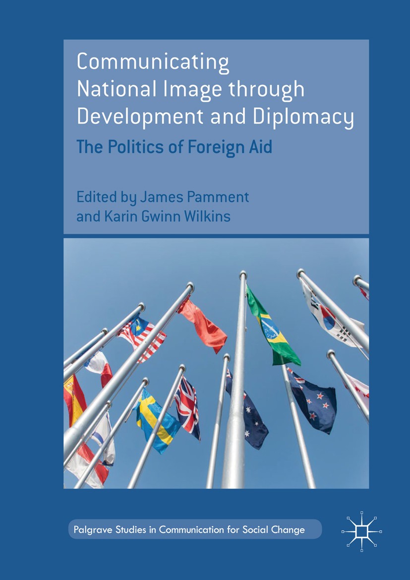 Titlebook: Communicating National Image through Development and Diplomacy; The Politics of Fore James Pamment,Karin Gwinn Wilkins Book 2018 The Editor Titlebook: Communicating National Image through Development and Diplomacy; The Politics of Fore James Pamment,Karin Gwinn Wilkins Book 2018 The Editor