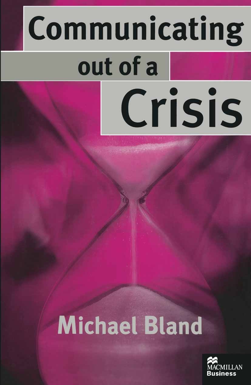 Titlebook: Communicating out of a Crisis; Michael Bland Book 1998 Palgrave Macmillan, a division of Macmillan Publishers Limited 1998 communication.I Titlebook: Communicating out of a Crisis; Michael Bland Book 1998 Palgrave Macmillan, a division of Macmillan Publishers Limited 1998 communication.I