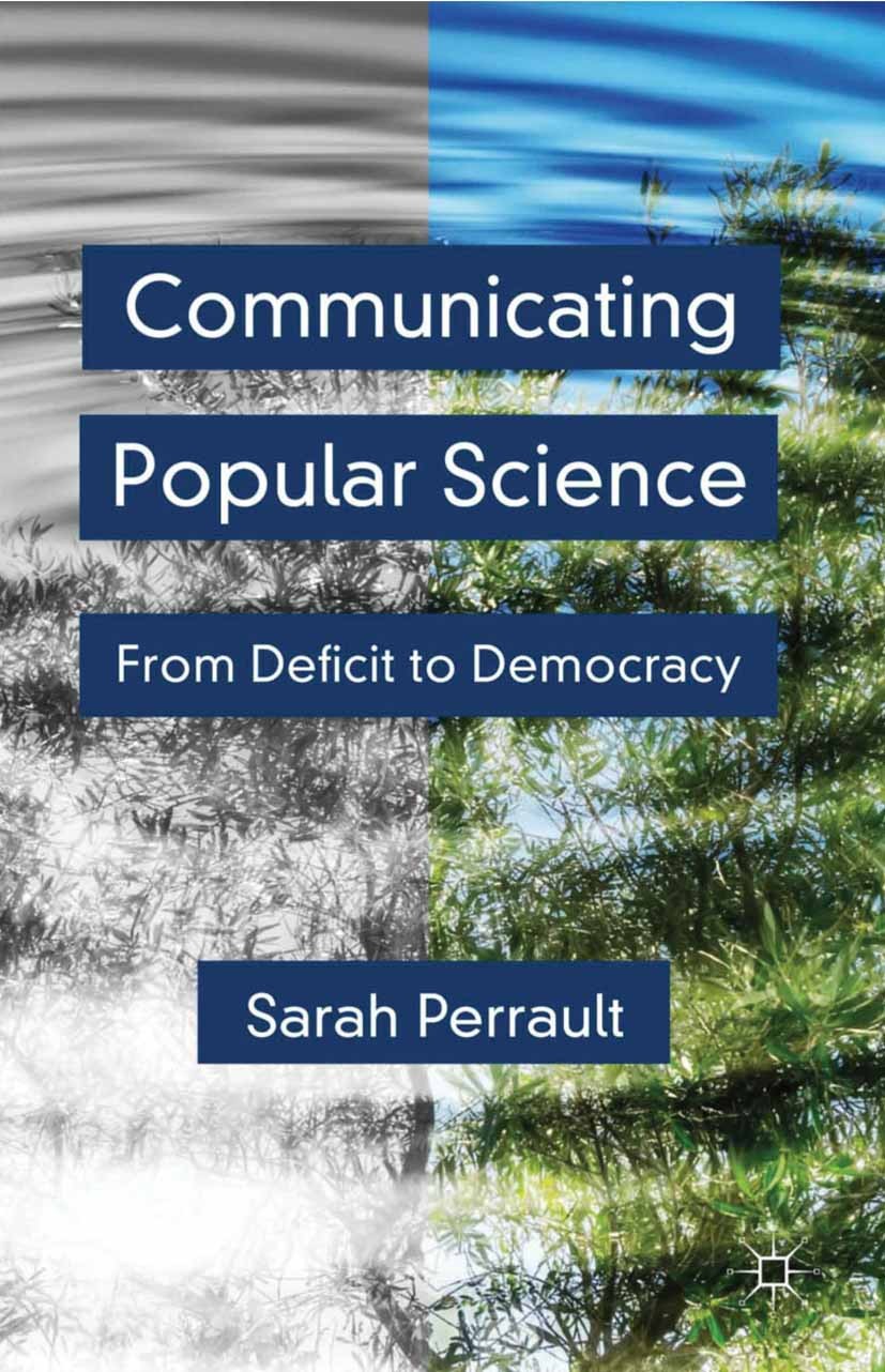 Titlebook: Communicating Popular Science; From Deficit to Demo Sarah Tinker Perrault Book 2013 Palgrave Macmillan, a division of Macmillan Publishers Titlebook: Communicating Popular Science; From Deficit to Demo Sarah Tinker Perrault Book 2013 Palgrave Macmillan, a division of Macmillan Publishers