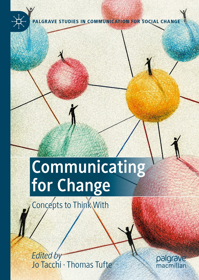 Titlebook: Communicating for Change; Concepts to Think Wi Jo Tacchi,Thomas Tufte Book 2020 The Editor(s) (if applicable) and The Author(s), under excl Titlebook: Communicating for Change; Concepts to Think Wi Jo Tacchi,Thomas Tufte Book 2020 The Editor(s) (if applicable) and The Author(s), under excl