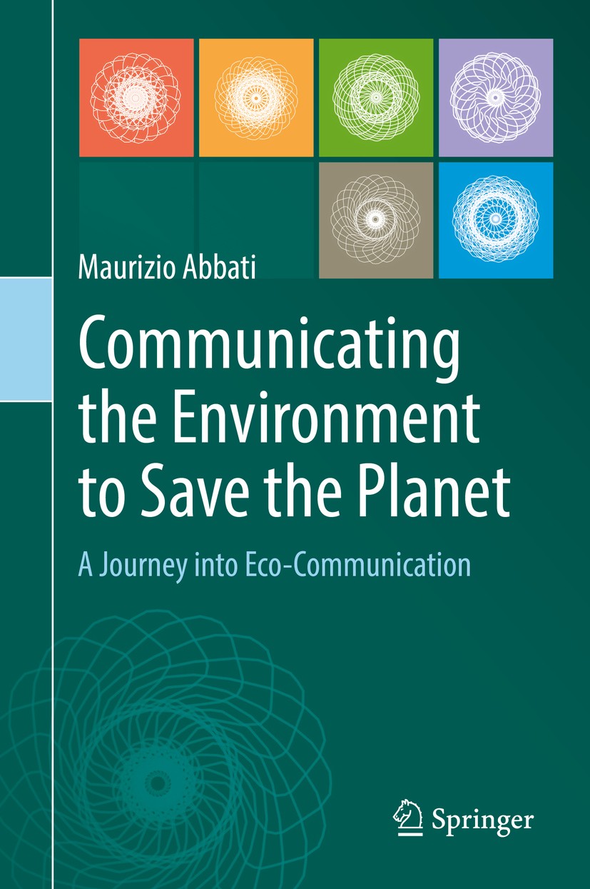 Titlebook: Communicating the Environment to Save the Planet; A Journey into Eco-C Maurizio Abbati Book 2019 Springer Nature Switzerland AG 2019 Enviro Titlebook: Communicating the Environment to Save the Planet; A Journey into Eco-C Maurizio Abbati Book 2019 Springer Nature Switzerland AG 2019 Enviro