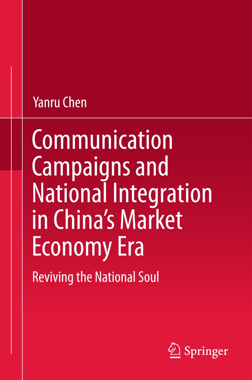 Titlebook: Communication Campaigns and National Integration in China’s Market Economy Era; Reviving the Nationa Yanru Chen Book 2016 Springer Science+ Titlebook: Communication Campaigns and National Integration in China’s Market Economy Era; Reviving the Nationa Yanru Chen Book 2016 Springer Science+