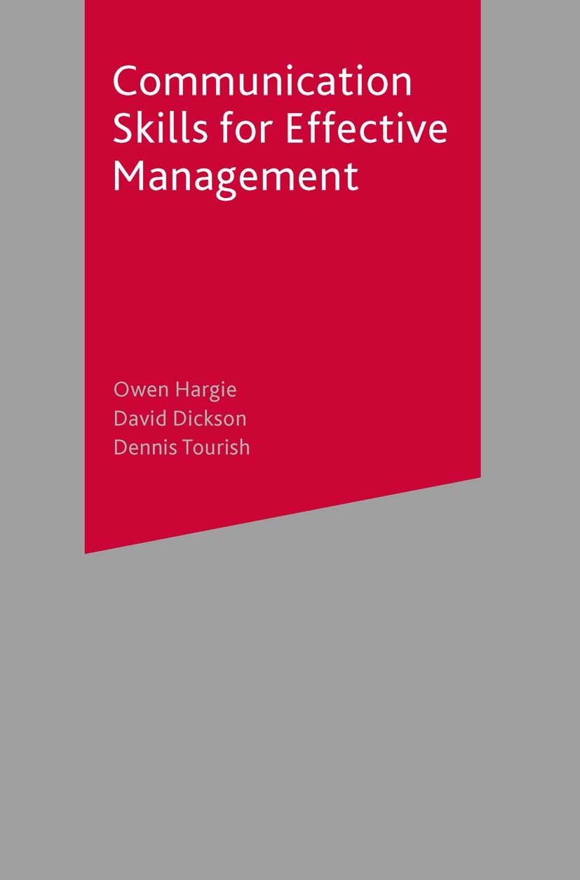 Titlebook: Communication Skills for Effective Management; Owen Hargie,David Dickson,Dennis Tourish Textbook 2004Latest edition The Editor(s) (if appl Titlebook: Communication Skills for Effective Management; Owen Hargie,David Dickson,Dennis Tourish Textbook 2004Latest edition The Editor(s) (if appl