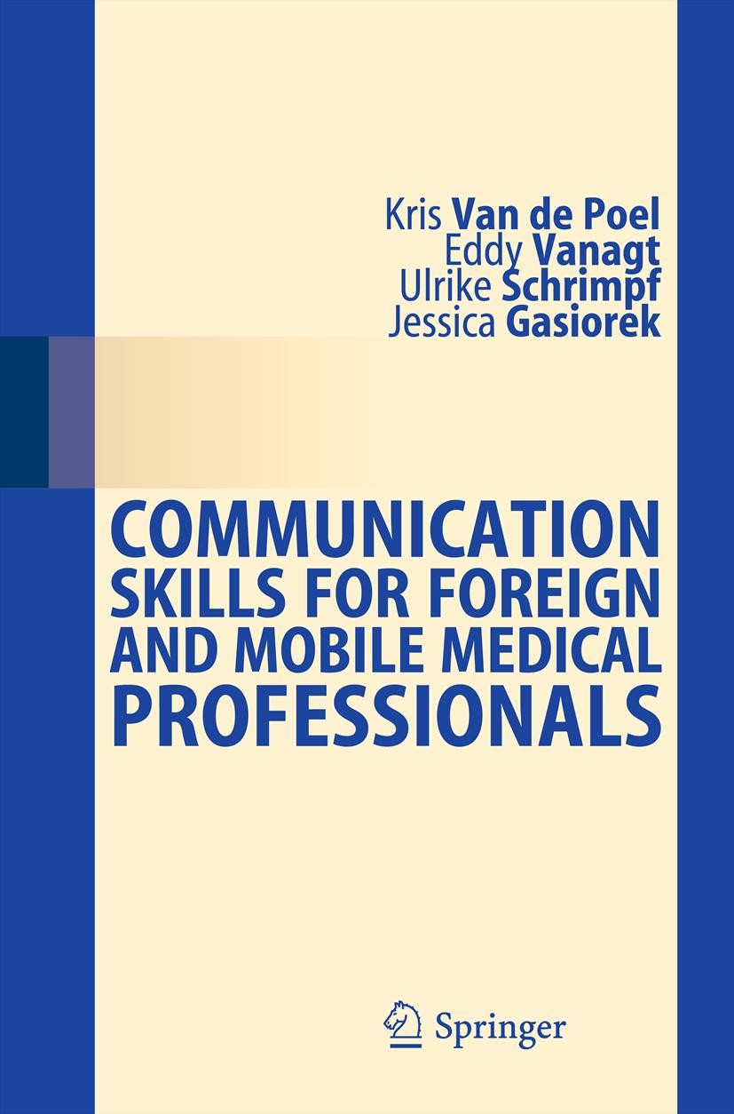 Titlebook: Communication Skills for Foreign and Mobile Medical Professionals; Kris Poel,Eddy Vanagt,Jessica Gasiorek Book 2013 Springer-Verlag Berlin Titlebook: Communication Skills for Foreign and Mobile Medical Professionals; Kris Poel,Eddy Vanagt,Jessica Gasiorek Book 2013 Springer-Verlag Berlin