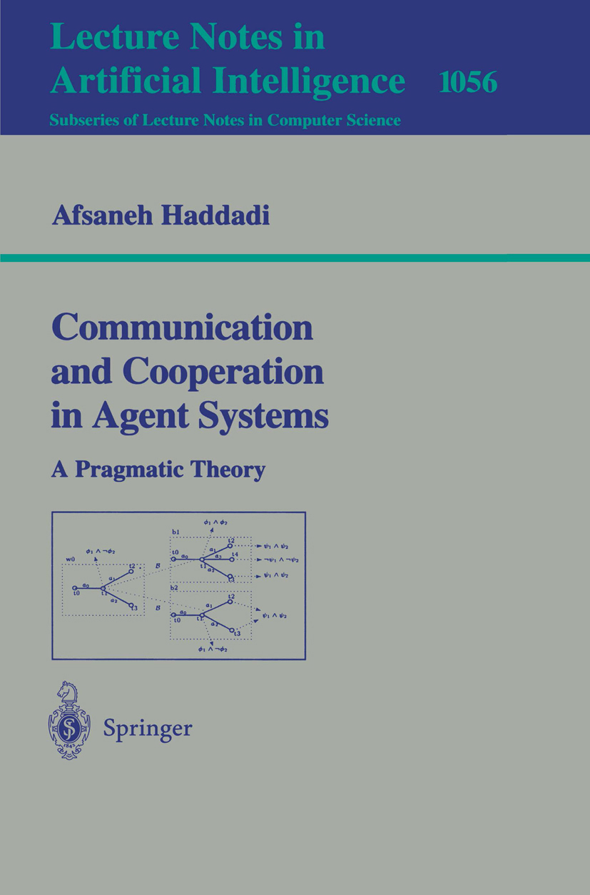 Titlebook: Communication and Cooperation in Agent Systems; A Pragmatic Theory Afsaneh Haddadi Book 1995 Springer-Verlag Berlin Heidelberg 1995 Communi Titlebook: Communication and Cooperation in Agent Systems; A Pragmatic Theory Afsaneh Haddadi Book 1995 Springer-Verlag Berlin Heidelberg 1995 Communi