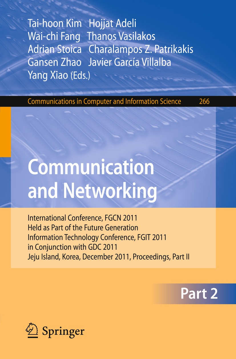 Titlebook: Communication and Networking; International Confer Tai-hoon Kim,Hojjat Adeli,Yang Xiao Conference proceedings 2011 Springer-Verlag GmbH Ber Titlebook: Communication and Networking; International Confer Tai-hoon Kim,Hojjat Adeli,Yang Xiao Conference proceedings 2011 Springer-Verlag GmbH Ber
