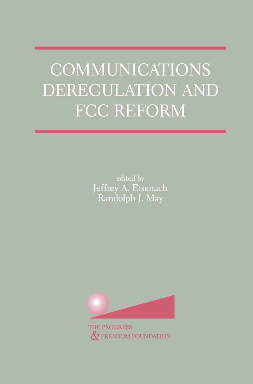 Titlebook: Communications Deregulation and FCC Reform: Finishing the Job; Jeffrey A. Eisenach,Randolph J. May Book 2001 Springer Science+Business Med Titlebook: Communications Deregulation and FCC Reform: Finishing the Job; Jeffrey A. Eisenach,Randolph J. May Book 2001 Springer Science+Business Med