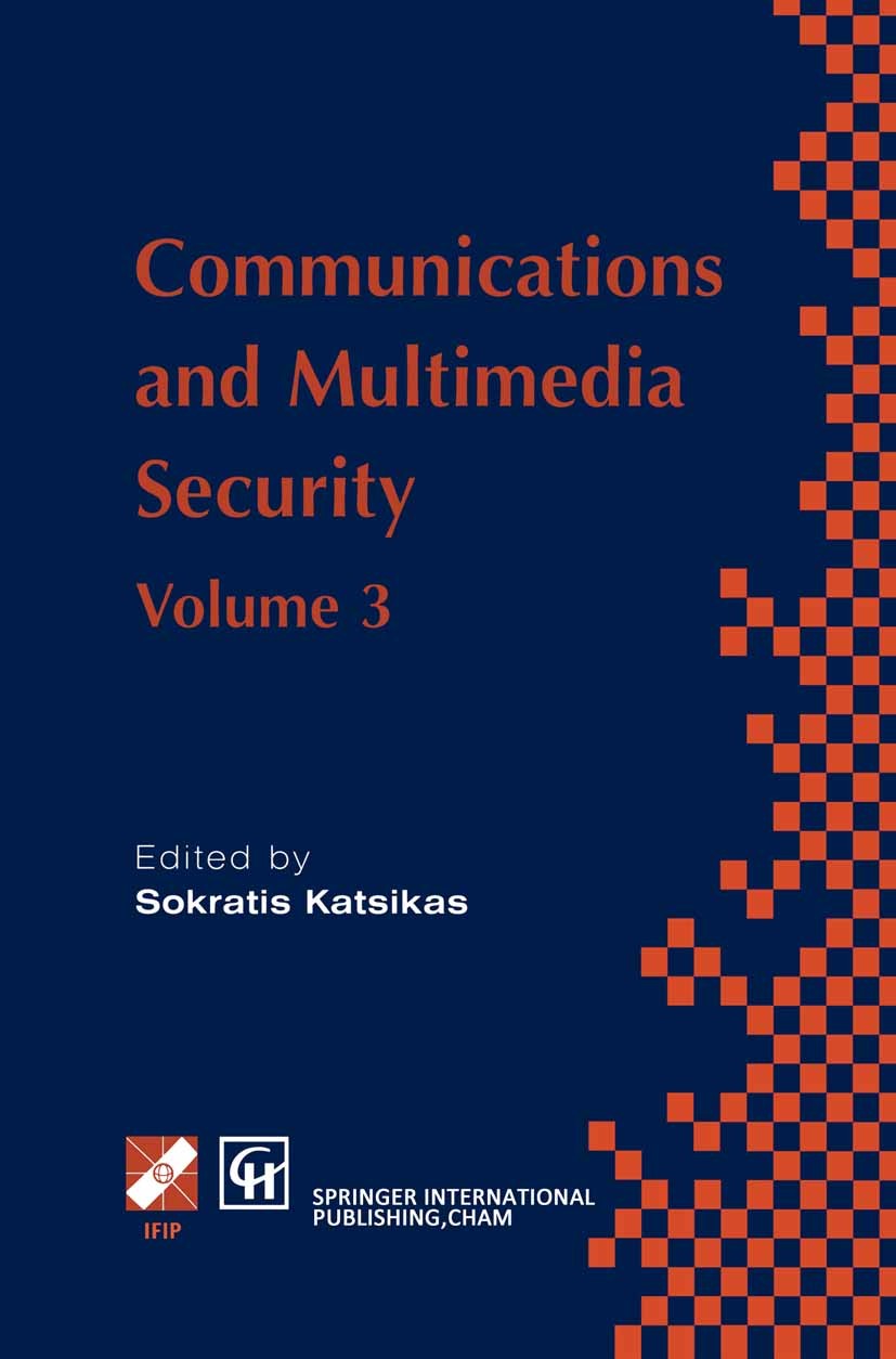 Titlebook: Communications and Multimedia Security; Volume 3 Sokratis Katsikas Book 1997 IFIP International Federation for Information Processing 1997 Titlebook: Communications and Multimedia Security; Volume 3 Sokratis Katsikas Book 1997 IFIP International Federation for Information Processing 1997