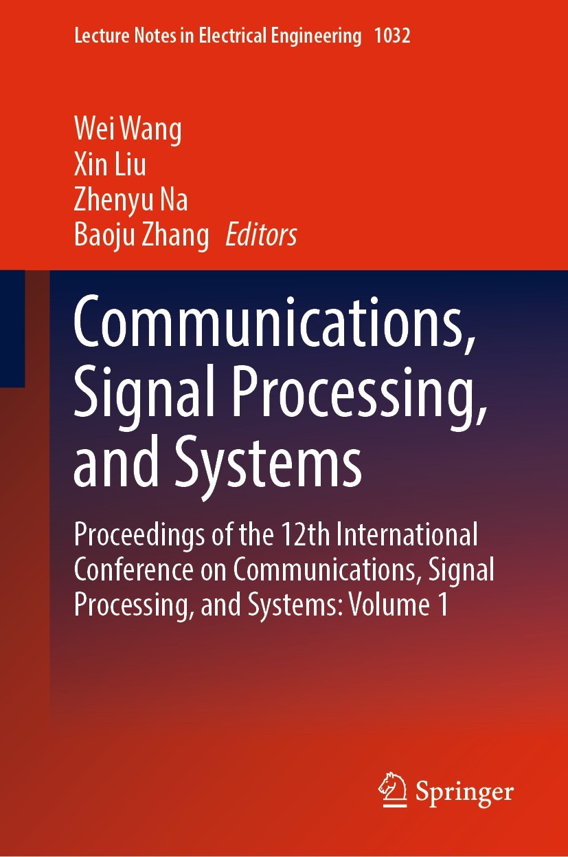 Titlebook: Communications, Signal Processing, and Systems; Proceedings of the 1 Wei Wang,Xin Liu,Baoju Zhang Conference proceedings 2024 The Editor(s) Titlebook: Communications, Signal Processing, and Systems; Proceedings of the 1 Wei Wang,Xin Liu,Baoju Zhang Conference proceedings 2024 The Editor(s)