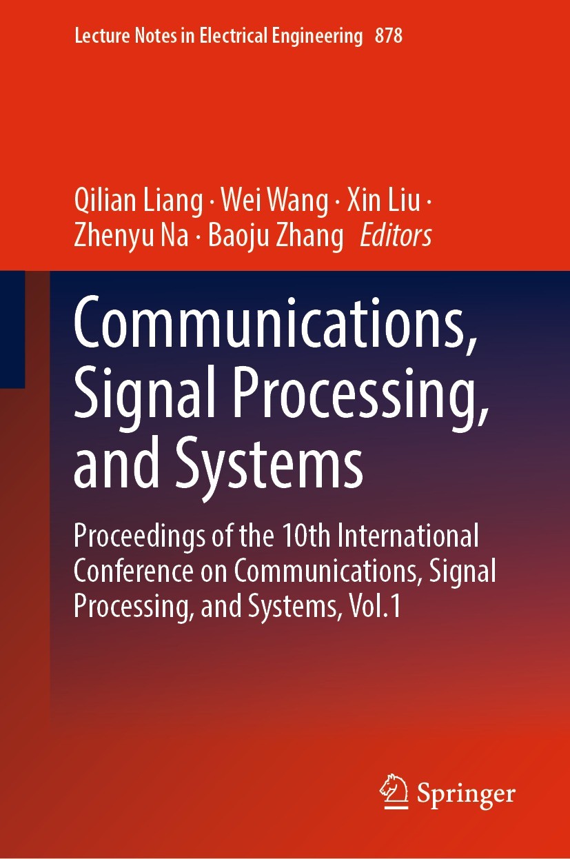 Titlebook: Communications, Signal Processing, and Systems; Proceedings of the 1 Qilian Liang,Wei Wang,Baoju Zhang Conference proceedings 2022 The Edit Titlebook: Communications, Signal Processing, and Systems; Proceedings of the 1 Qilian Liang,Wei Wang,Baoju Zhang Conference proceedings 2022 The Edit