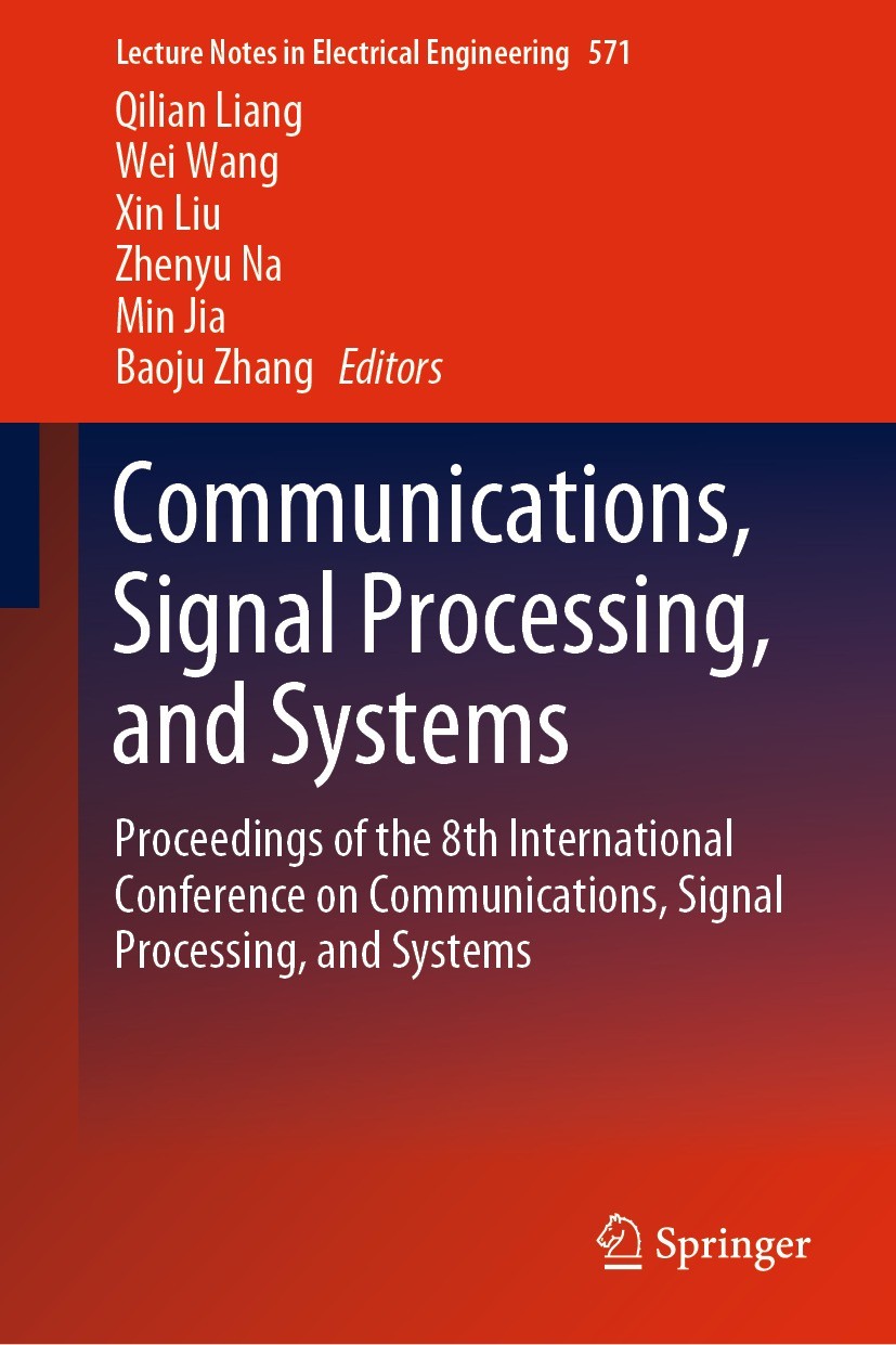 Titlebook: Communications, Signal Processing, and Systems; Proceedings of the 8 Qilian Liang,Wei Wang,Baoju Zhang Conference proceedings 2020 Springer Titlebook: Communications, Signal Processing, and Systems; Proceedings of the 8 Qilian Liang,Wei Wang,Baoju Zhang Conference proceedings 2020 Springer