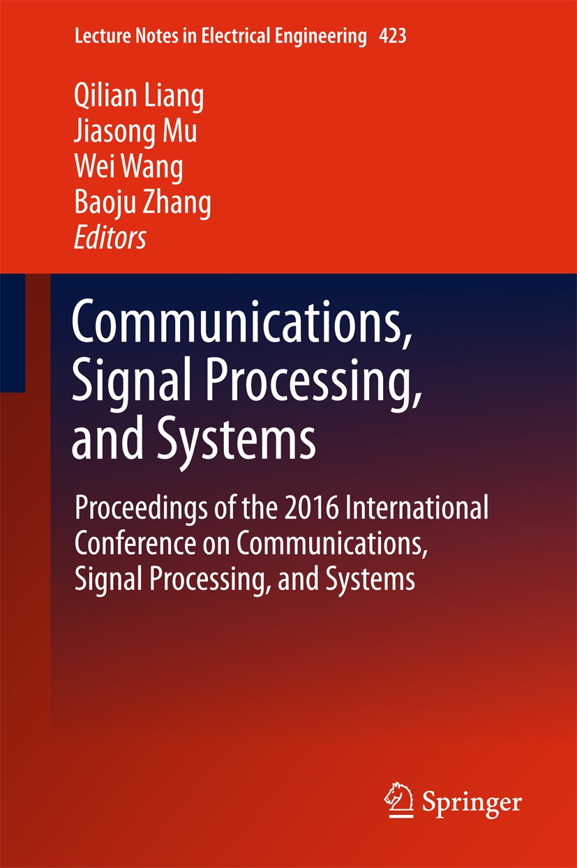 Titlebook: Communications, Signal Processing, and Systems; Proceedings of the 2 Qilian Liang,Jiasong Mu,Baoju Zhang Conference proceedings 2018 Spring Titlebook: Communications, Signal Processing, and Systems; Proceedings of the 2 Qilian Liang,Jiasong Mu,Baoju Zhang Conference proceedings 2018 Spring