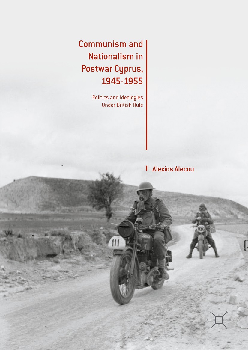 Titlebook: Communism and Nationalism in Postwar Cyprus, 1945-1955; Politics and Ideolog Alexios Alecou Book 2016 The Editor(s) (if applicable) and The Titlebook: Communism and Nationalism in Postwar Cyprus, 1945-1955; Politics and Ideolog Alexios Alecou Book 2016 The Editor(s) (if applicable) and The
