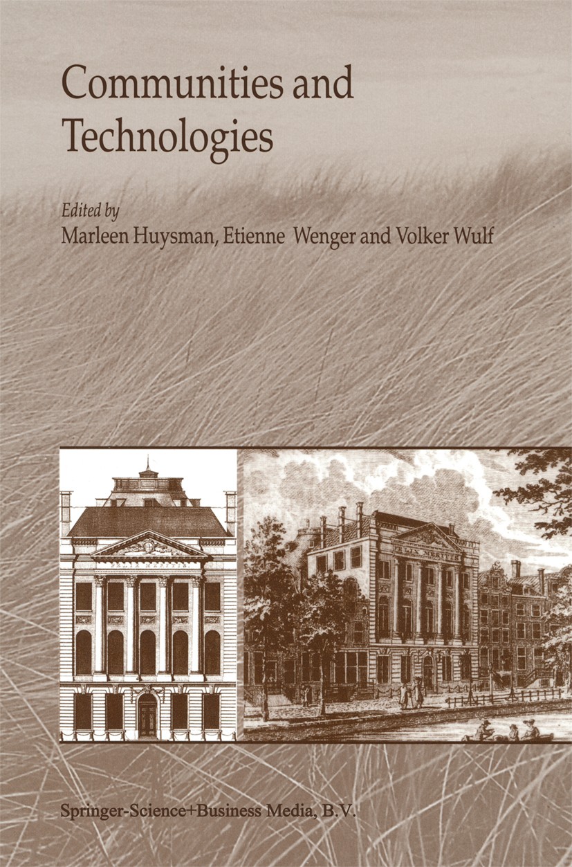 Titlebook: Communities and Technologies; Marleen Huysman,Etienne Wenger,Volker Wulf Conference proceedings 2003 Springer Science+Business Media B.V. Titlebook: Communities and Technologies; Marleen Huysman,Etienne Wenger,Volker Wulf Conference proceedings 2003 Springer Science+Business Media B.V.