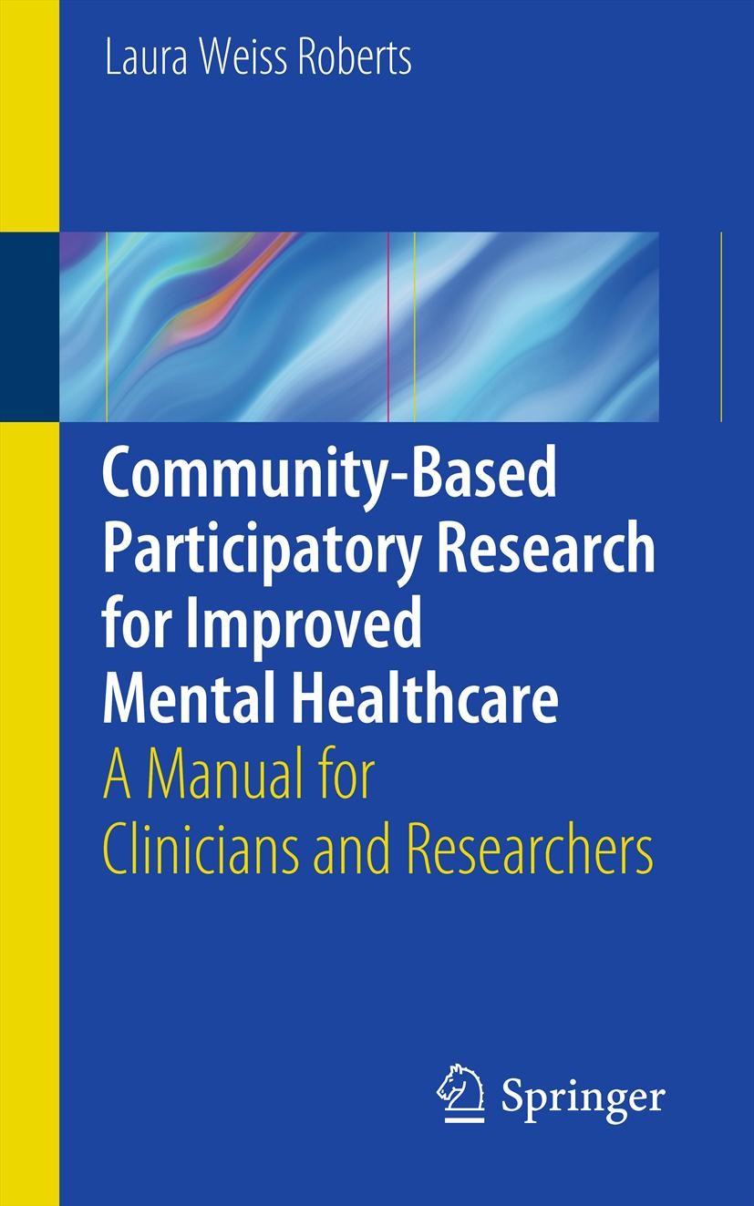 Titlebook: Community-Based Participatory Researchfor Improved Mental Healthcare; A Manual for Clinici Laura Weiss Roberts Book 2013 Springer Science+B Titlebook: Community-Based Participatory Researchfor Improved Mental Healthcare; A Manual for Clinici Laura Weiss Roberts Book 2013 Springer Science+B