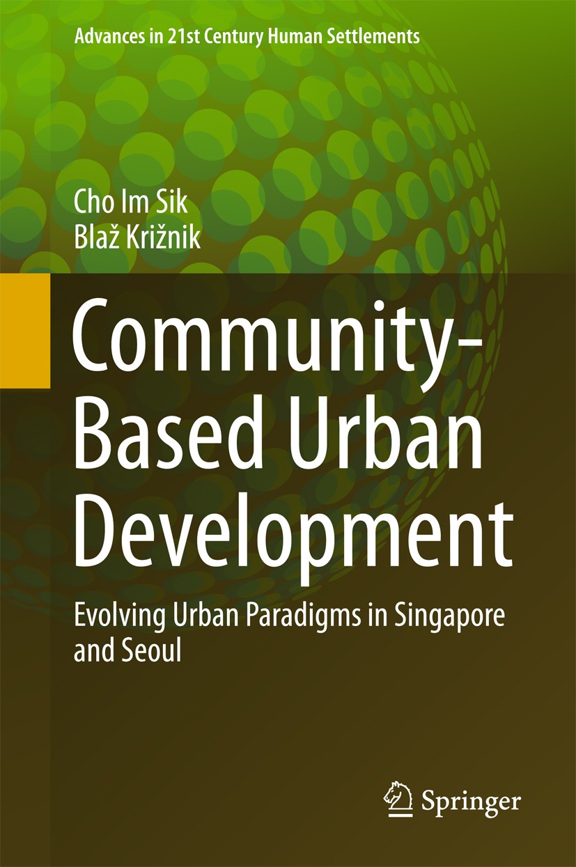 Titlebook: Community-Based Urban Development; Evolving Urban Parad Im Sik Cho,Blaž Križnik Book 2017 Springer Nature Singapore Pte Ltd. 2017 City for Titlebook: Community-Based Urban Development; Evolving Urban Parad Im Sik Cho,Blaž Križnik Book 2017 Springer Nature Singapore Pte Ltd. 2017 City for