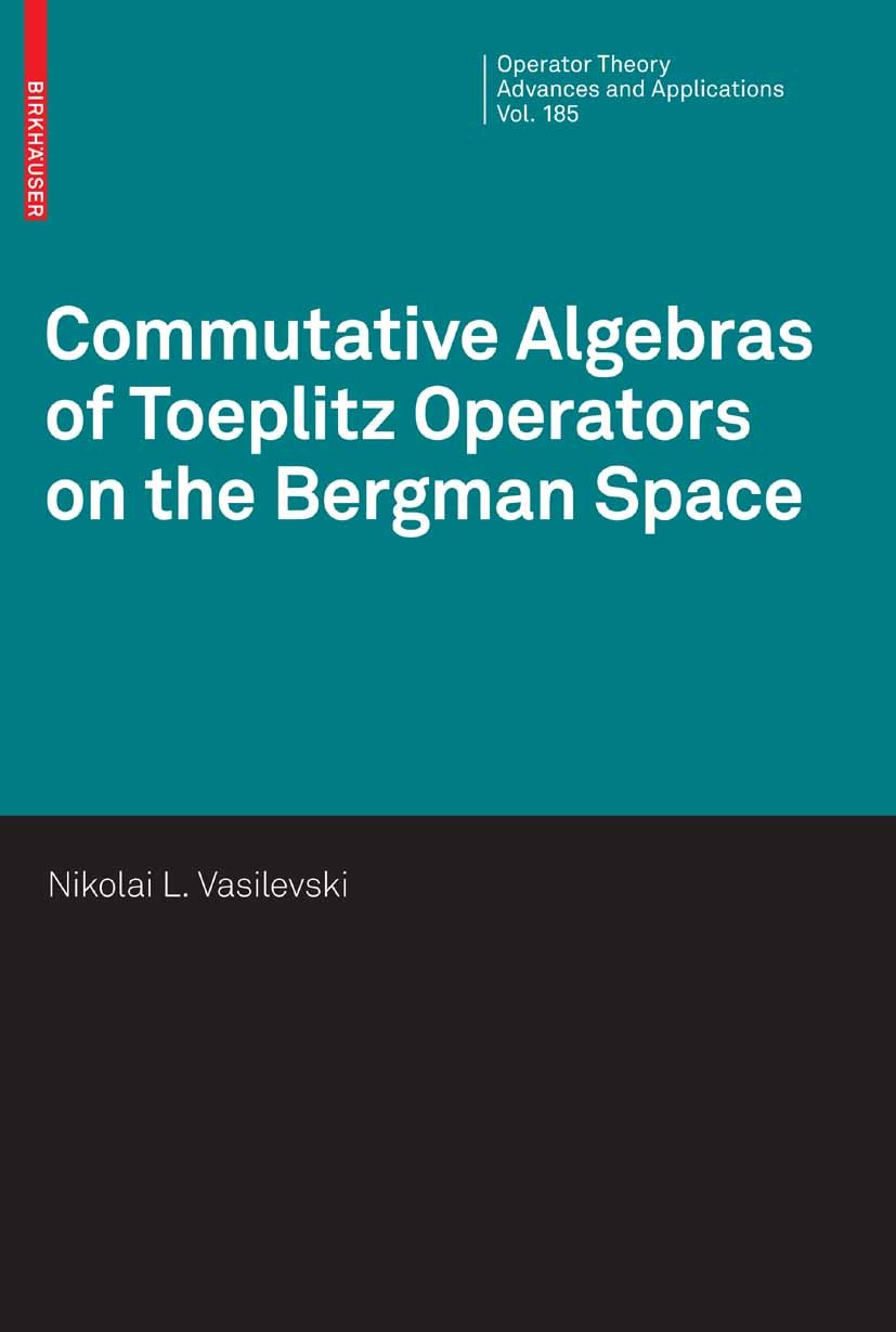 Titlebook: Commutative Algebras of Toeplitz Operators on the Bergman Space; Nikolai L. Vasilevski Book 2008 Birkhäuser Basel 2008 Bergman space.Compl Titlebook: Commutative Algebras of Toeplitz Operators on the Bergman Space; Nikolai L. Vasilevski Book 2008 Birkhäuser Basel 2008 Bergman space.Compl