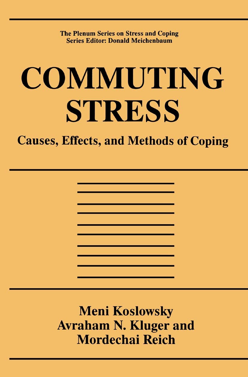 Titlebook: Commuting Stress; Causes, Effects, and Meni Koslowsky,Avraham N. Kluger,Mordechai Reich Book 1995 Springer Science+Business Media New York Titlebook: Commuting Stress; Causes, Effects, and Meni Koslowsky,Avraham N. Kluger,Mordechai Reich Book 1995 Springer Science+Business Media New York