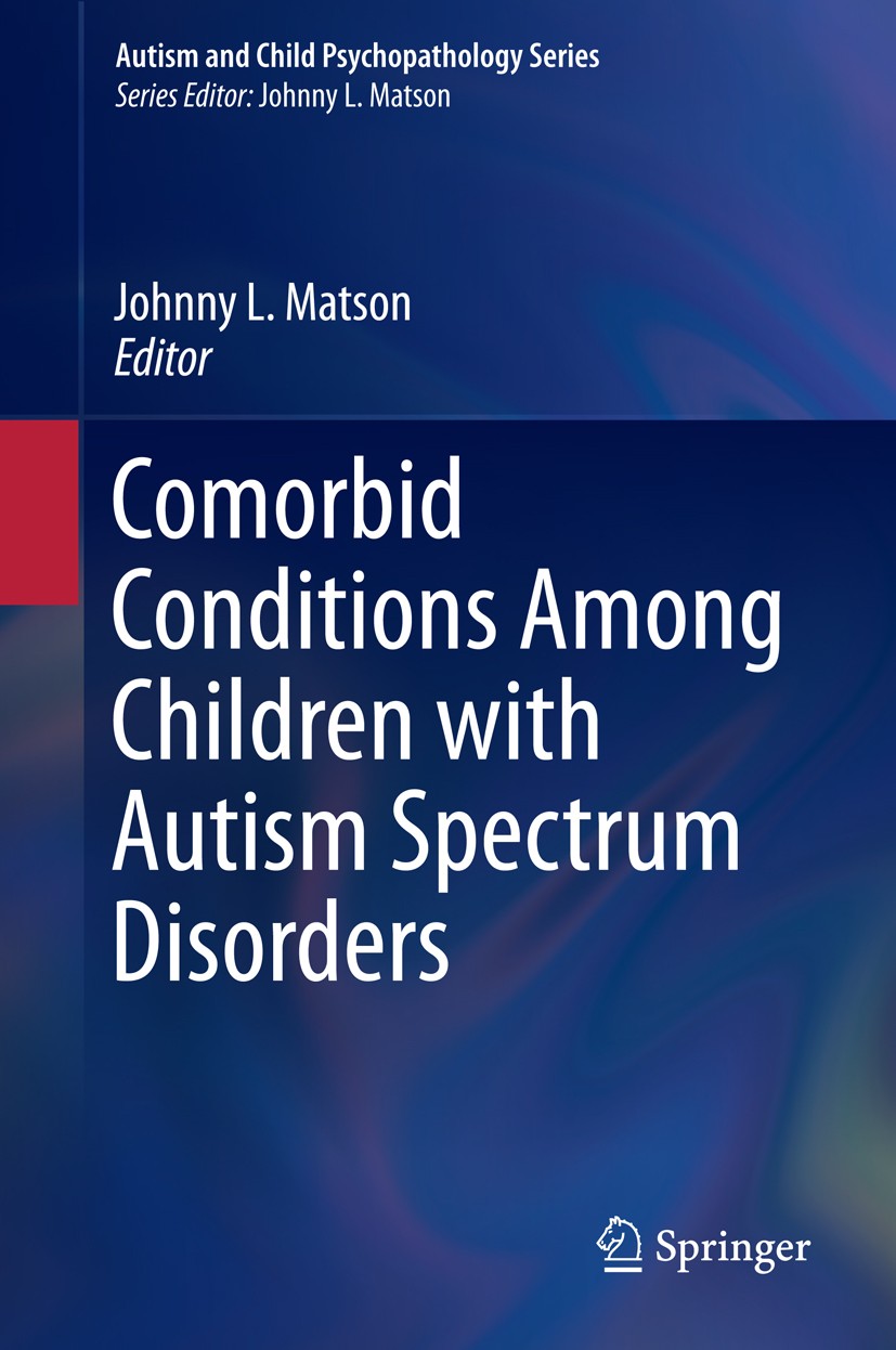 Titlebook: Comorbid Conditions Among Children with Autism Spectrum Disorders; Johnny L. Matson Book 2016 Springer International Publishing Switzerlan Titlebook: Comorbid Conditions Among Children with Autism Spectrum Disorders; Johnny L. Matson Book 2016 Springer International Publishing Switzerlan