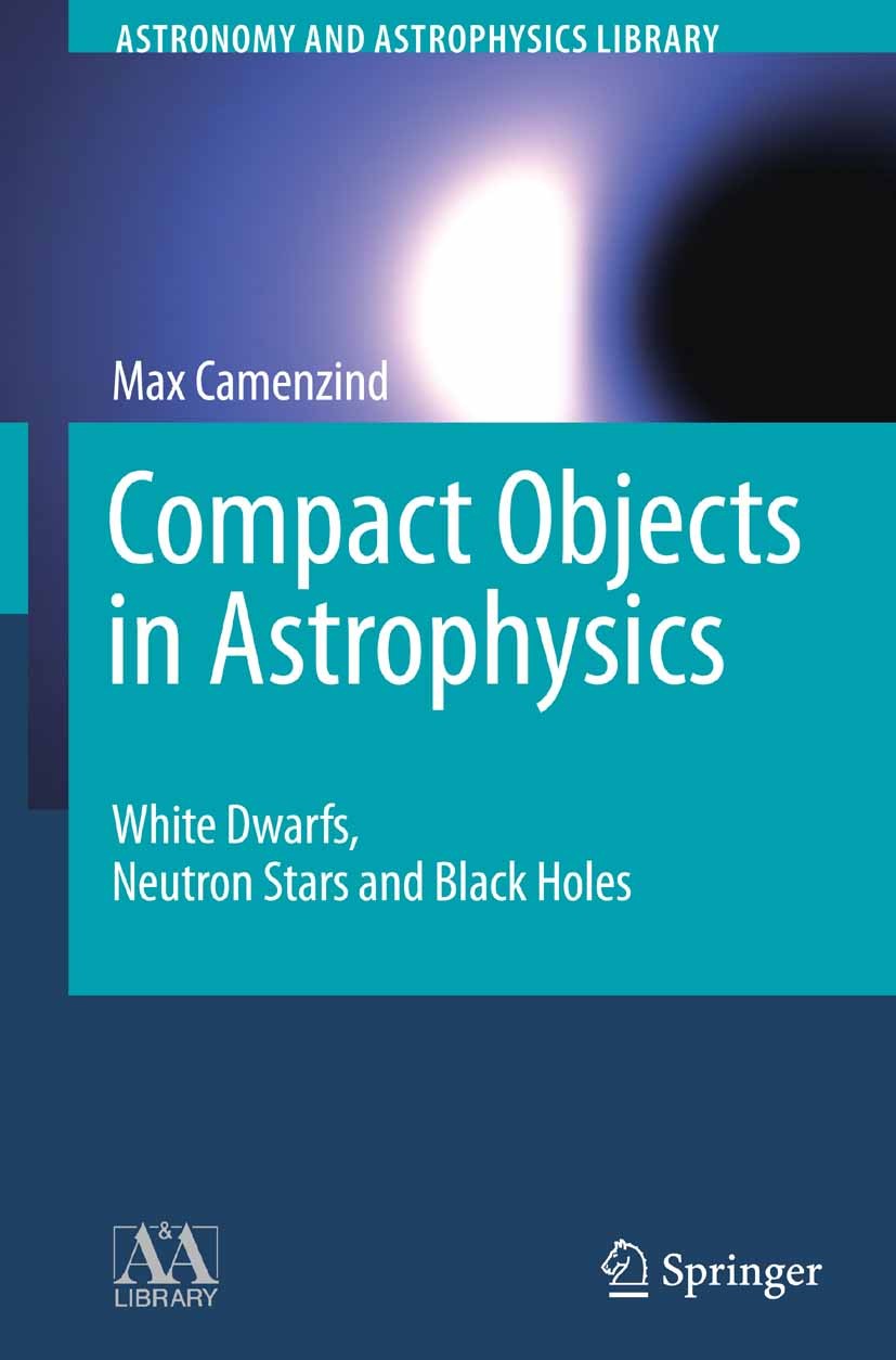 Titlebook: Compact Objects in Astrophysics; White Dwarfs, Neutro Max Camenzind Textbook 2007 Springer-Verlag Berlin Heidelberg 2007 Accretion.EFE.Eins Titlebook: Compact Objects in Astrophysics; White Dwarfs, Neutro Max Camenzind Textbook 2007 Springer-Verlag Berlin Heidelberg 2007 Accretion.EFE.Eins