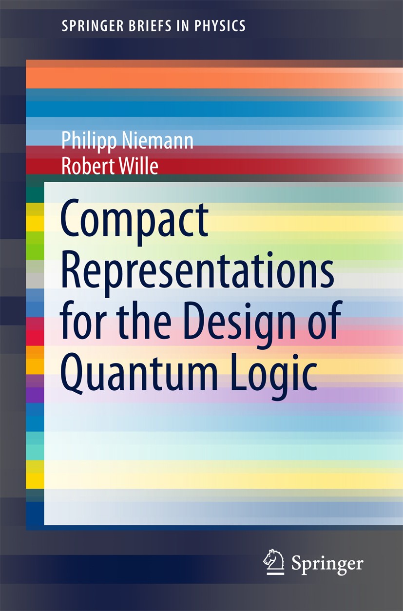 Titlebook: Compact Representations for the Design of Quantum Logic; Philipp Niemann,Robert Wille Book 2017 The Author(s) 2017 Quantum computation.Boo Titlebook: Compact Representations for the Design of Quantum Logic; Philipp Niemann,Robert Wille Book 2017 The Author(s) 2017 Quantum computation.Boo